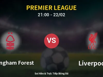 Soi Kèo Nottingham Forest vs Liverpool – 21:00 22/02 | Nhận Định, Dự Đoán Tỷ Số