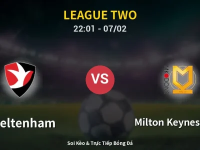 Soi Kèo Cheltenham vs Milton Keynes Dons – 22:01 07/02 | Nhận Định, Dự Đoán Tỷ Số