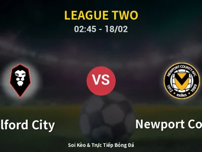 Kết Quả: Salford City 1-3 Newport County – Highlight & Bàn Thắng | League Two