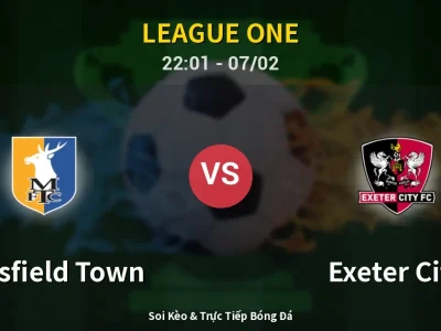 Soi Kèo Mansfield Town vs Exeter City – 22:01 07/02 | Nhận Định, Dự Đoán Tỷ Số