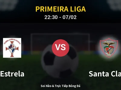 Soi Kèo Estrela vs Santa Clara – 22:30 07/02 | Nhận Định, Dự Đoán Tỷ Số