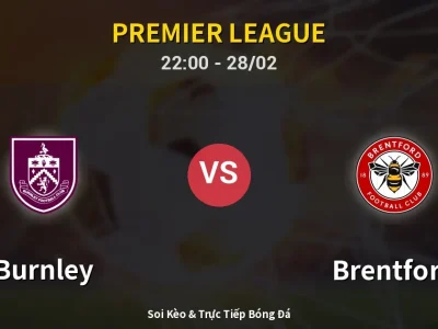 Soi Kèo Burnley vs Brentford – 22:00 28/02 | Nhận Định, Dự Đoán Tỷ Số