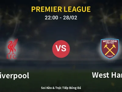 Soi Kèo Liverpool vs West Ham – 22:00 28/02 | Nhận Định, Dự Đoán Tỷ Số