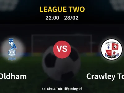 Soi Kèo Oldham vs Crawley Town – 22:00 28/02 | Nhận Định, Dự Đoán Tỷ Số