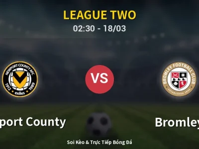 Kết Quả: Newport County 0-1 Bromley – Highlight & Bàn Thắng | League Two