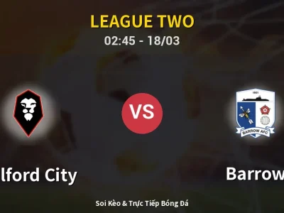 Kết Quả: Salford City 3-1 Barrow – Highlight & Bàn Thắng | League Two