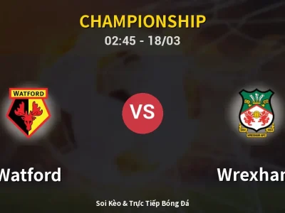 Kết Quả: Watford 3-1 Wrexham – Highlight & Bàn Thắng | Championship