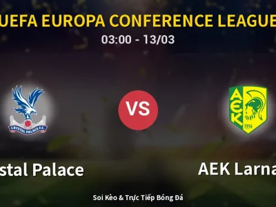 Kết Quả: Crystal Palace 0-0 AEK Larnaca – Highlight & Bàn Thắng | UEFA Europa Conference League