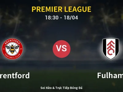 Soi Kèo Brentford vs Fulham – 18:30 18/04 | Nhận Định, Dự Đoán Tỷ Số