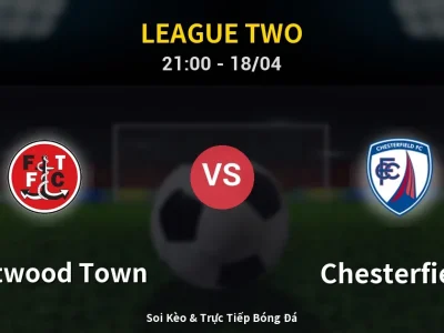 Soi Kèo Fleetwood Town vs Chesterfield – 21:00 18/04 | Nhận Định, Dự Đoán Tỷ Số