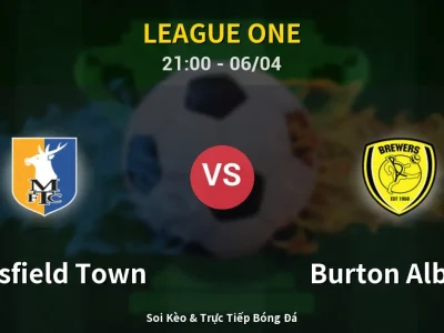 Soi Kèo Mansfield Town vs Burton Albion – 21:00 06/04 | Nhận Định, Dự Đoán Tỷ Số