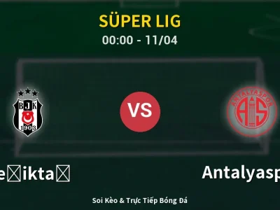 🔴 Trực Tiếp: Beşiktaş 4-2 Antalyaspor – Link Xem Süper Lig (Full HD)