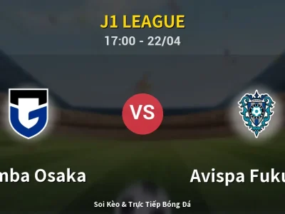 Soi Kèo Gamba Osaka vs Avispa Fukuoka – 17:00 22/04 | Nhận Định, Dự Đoán Tỷ Số