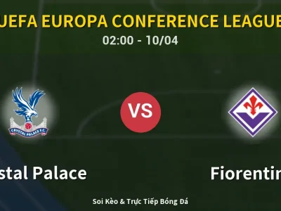 Kết Quả: Crystal Palace 3-0 Fiorentina – Highlight & Bàn Thắng | UEFA Europa Conference League
