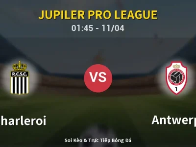 Soi Kèo Charleroi vs Antwerp – 01:45 11/04 | Nhận Định, Dự Đoán Tỷ Số