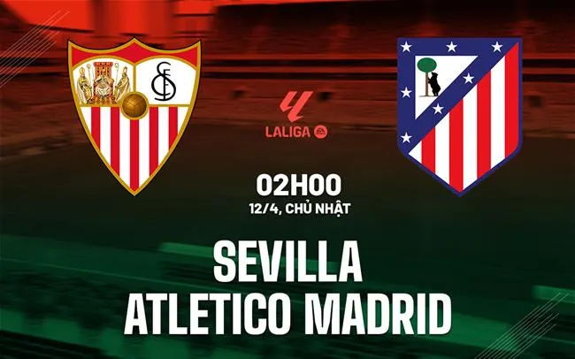 Sevilla vs Atletico Madrid vòng 31 La Liga 2025/26 Sevilla vs Atletico Madrid vòng 31 La Liga 2025/26